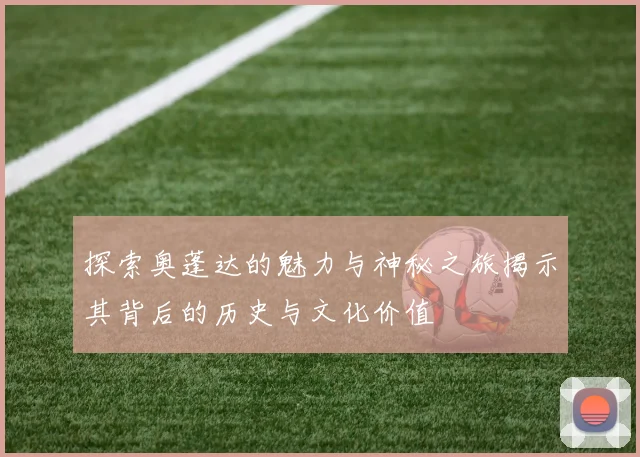 探索奥蓬达的魅力与神秘之旅揭示其背后的历史与文化价值