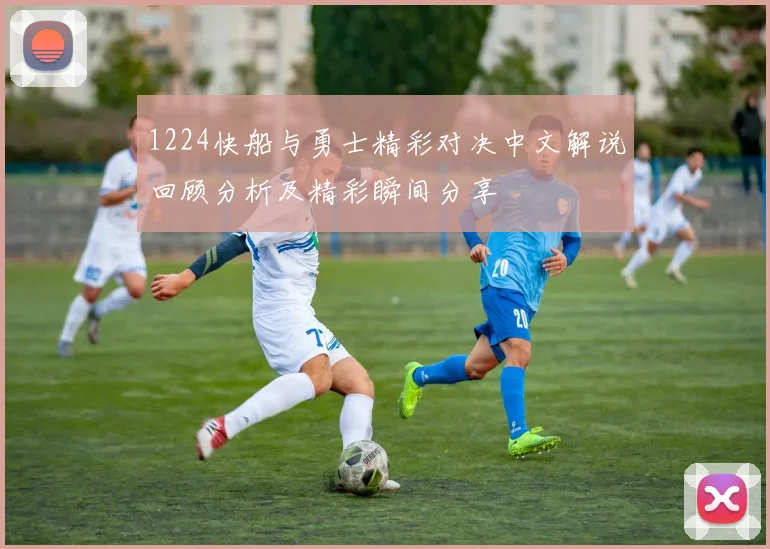 1224快船与勇士精彩对决中文解说回顾分析及精彩瞬间分享