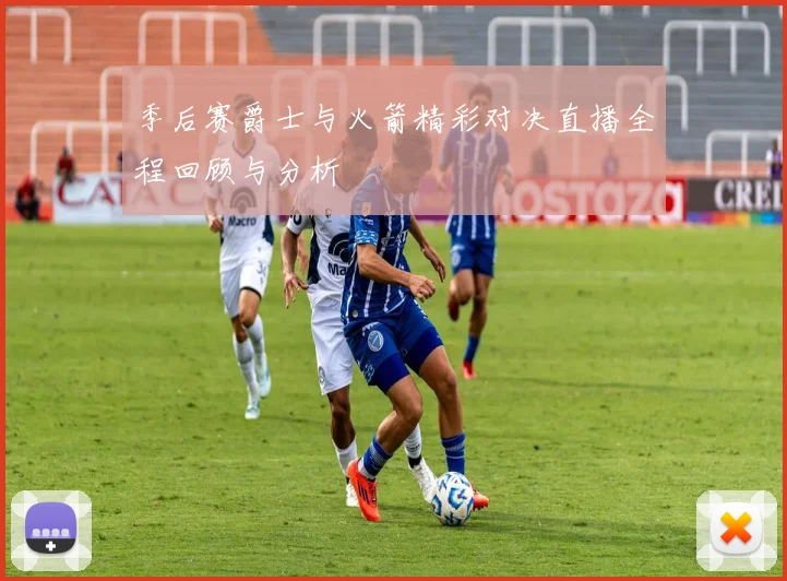 季后赛爵士与火箭精彩对决直播全程回顾与分析