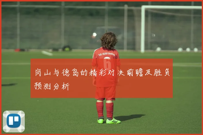 岗山与德岛的精彩对决前瞻及胜负预测分析