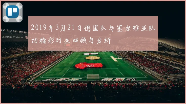 2019年3月21日德国队与塞尔维亚队的精彩对决回顾与分析